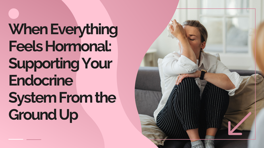 When Everything Feels Hormonal: Supporting Your Endocrine System From the Ground Up